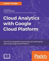 Cloud Analytics with Google Cloud Platform: An End-To-End Guide to Processing and Analyzing Big Data Using Google Cloud Platform 1788839684 Book Cover