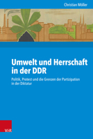 Umwelt und Herrschaft in der DDR : Politik, Protest und Die Grenzen der Partizipation in der Diktatur 352531096X Book Cover