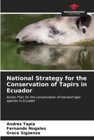 National Strategy for the Conservation of Tapirs in Ecuador: Action Plan for the conservation of lowland tapir species in Ecuador 6207038339 Book Cover