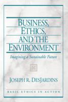 Business, Ethics, and the Environment: Imagining a Sustainable Future (Basic Ethics in Action) 013189174X Book Cover
