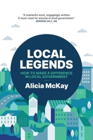 Local Legends: How To Make a Difference in Local Government 1923225103 Book Cover