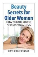 Beauty Secrets for Older Women: How to Look Young and Stay Beautiful 1501064339 Book Cover