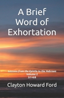 A Brief Word of Exhortation Vol. 2: Lessons from the Epistle to the Hebrews Volume 2 3:1-6:8 B0F839FS86 Book Cover