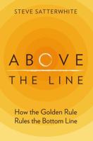 Above the Line: How the Golden Rule Rules the Bottom Line 0989366901 Book Cover