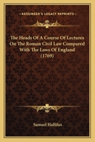 The Heads Of A Course Of Lectures On The Roman Civil Law Compared With The Laws Of England 1437033040 Book Cover