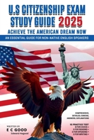 U.S. Citizenship Exam Study Guide 2025: Achieve The American Dream Now B0DX2K6LDL Book Cover