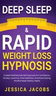 Deep Sleep & Rapid Weight Loss Hypnosis: Guided Meditations & Self-Hypnosis For Confidence, Anxiety, Insomnia, Food Addiction, Emotional Eating, Mindfulness & Healthy Habits 1801348308 Book Cover