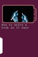 How to write a book in 33 days: Write a book in 33 days 1460918614 Book Cover