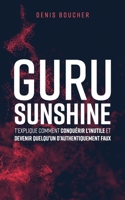 Guru Sunshine t'explique comment conquérir l'inutile et devenir quelqu'un d'authentiquement faux 2981878093 Book Cover