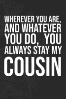 Wherever you are, And whatever you do,  You always Stay My Cousin 1660275555 Book Cover