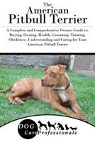 The American Pitbull Terrier: A Complete and Comprehensive Owners Guide to: Buying, Owning, Health, Grooming, Training, Obedience, Understanding and Caring ... Caring for a Dog from a Puppy to Old Age 1539697266 Book Cover