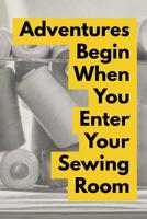 Adventures Begin When You Enter Your Sewing Room: Vintage Sewing Journal for Women 1091981914 Book Cover