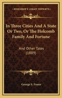 In Three Cities And A State Or Two, Or The Holcomb Family And Fortune: And Other Tales 1120203066 Book Cover