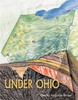 Under Ohio: The Story of Ohio's Rocks and Fossils 082141755X Book Cover