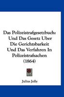 Das Polizeistrafgesetzbuch: Und Das Gesetz Uber Die Gerichtsbarkeit Und Das Verfahren in Polizeistrafsachen (1864) 1160371989 Book Cover