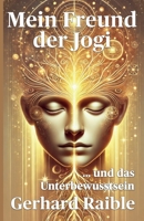 Mein Freund der Jogi ...und das Unterbewusstsein: Wie dein Unterbewusstsein dein Leben lenkt – und wie du es bewusst neu ausrichten kannst (German Edition) 3982706599 Book Cover
