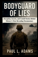 BODYGUARD OF LIES: Deception, Secrets, and Untold Stories Behind History’s Most Revealing Documentary B0FPM6NHF6 Book Cover