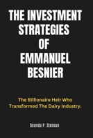 The Investment Strategies of Emmanuel Besnier: The Billionaire Heir Who Transformed The Dairy Industry. B0DTJ12J73 Book Cover