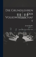 Die Grundlehren der Volkswirthschaft: Erster oder theoretischer Theil 1021819700 Book Cover