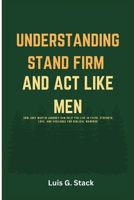 Understanding Stand Firm And Act Like Men: How Joby Martin Journey Can Help You Live In Faith, Strength, Love, and Vigilance for Biblical Manhood B0G8YP7QSK Book Cover