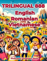 Trilingual 888 English Romanian Vietnamese Illustrated Vocabulary Book: Colorful Edition B0CTCTTFDX Book Cover