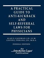 A Practical Guide to Anti-Kickback & Self-Referral Laws for Physicians 1522716734 Book Cover