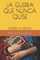 LA GUERRA QUE NUNCA QUISE: MORIR VIVIENDO 1988475740 Book Cover