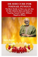 DR SEBI CURE FOR TOENAIL FUNGUS: The Basic Guide on How you can Use Dr Sebi Alkaline Diet and Herbs for Treating Toenail Fungus Without Negative Effects B0CN4Y2LN1 Book Cover