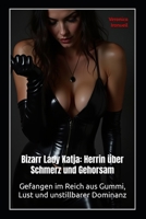 Bizarr Lady Katja: Herrin über Schmerz und Gehorsam: Gefangen im Reich aus Gummi, Lust und unstillbarer Dominanz (German Edition) B0F7DBWFDM Book Cover