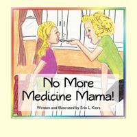 No More Medicine Mama! 1460213157 Book Cover