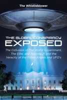 The Global Conspiracy Exposed: The Collusion of The World Government, The Elite, and Agenda 21 and the Veracity of the Fallen Angels and UFO's 166240445X Book Cover
