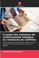 O papel dos sistemas de conhecimento indígena na resolução de conflitos: IKS e instituições na resolução de conflitos entre os pastores da zona ... o Quénia e o Uganda (Portuguese Edition) 6208779456 Book Cover