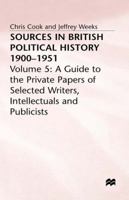 Sources in British Political History, 1900-1951: Volume 5: A Guide to the Private Papers of Selected Writers, Intellectuals and Publicists 0333221249 Book Cover