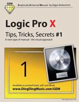 Logic Pro X - Tips, Tricks, Secrets #1: A New Type of Manual - The Visual Approach 1517631475 Book Cover