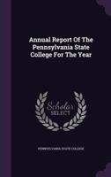 Annual Report of the Pennsylvania State College for the Year 1179834038 Book Cover