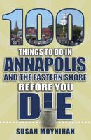 100 Things to Do in Annapolis and the Eastern Shore Before You Die 1681062135 Book Cover