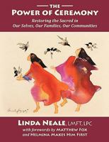 The Power of Ceremony -- Restoring the Sacred in Our Selves, Our Families, Our Communities 0983049505 Book Cover