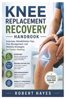 Knee Replacement Recovery Handbook: Exercises, Rehabilitation Tips, Pain Management, and Mobility Strategies for Faster Healing B0H1ZYK5VW Book Cover