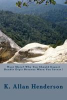Want More? Why You Should Expect Double Digit Returns When You Invest ! 1500859036 Book Cover