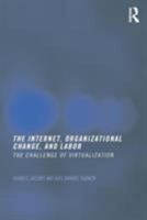 The Internet, Organizational Change and Labor: The Challenge of Virtualization 0415269997 Book Cover