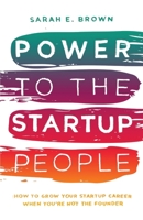 Power to the Startup People: How To Grow Your Startup Career When You’re Not The Founder 1948181258 Book Cover