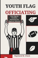Youth Flag Officiating: Clear Signals Penalties Mechanics For Beginner Referees B0FR251QKD Book Cover