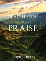 Glad Hymns of Praise: Artistic Hymn Arrangements for the Church Pianist 0787755699 Book Cover