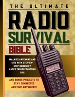 the ultimate radio survival bible: Master GMRS Radios, Walkies, Antennas, and Kits with Step-by-Step Guides, DIY Hacks, Troubleshooting Tips, and Bonus Projects to Stay Connected Anytime, Anywhere B0DQKNBDN7 Book Cover