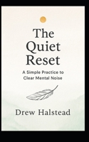 The Quiet Reset: A Simple Practice to Clear Mental Noise B0FDX4PN6K Book Cover