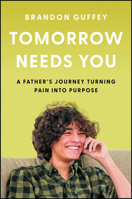 Tomorrow Needs You: A Father's Journey Turning Pain into Purpose 1394391765 Book Cover