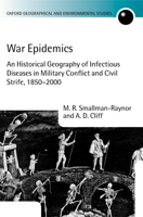 War Epidemics: An Historical Geography of Infectious Diseases in Military Conflict and Civil Strife, 1850-2000 (Oxford Geographical and Environmental Studies) 0198233647 Book Cover