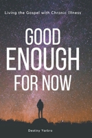 Good Enough For Now: Living the Gospel with Chronic Illness 1080837612 Book Cover