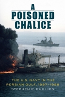 A Poisoned Chalice: The U.S. Navy in the Persian Gulf, 1987-1988 1640126945 Book Cover