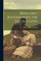 Margaret Ravenscroft, Or, Second Love 1021967602 Book Cover